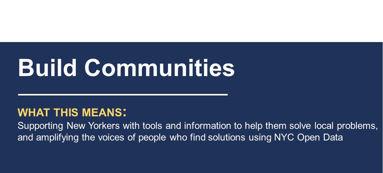 Build Communities: Supporting New Yorkers with tools and information to help them solve local problems, and amplifying the voices of people who find solutions using NYC Open Data.